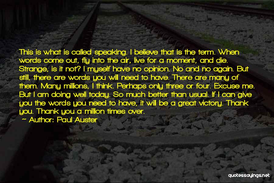 Paul Auster Quotes: This Is What Is Called Speaking. I Believe That Is The Term. When Words Come Out, Fly Into The Air,