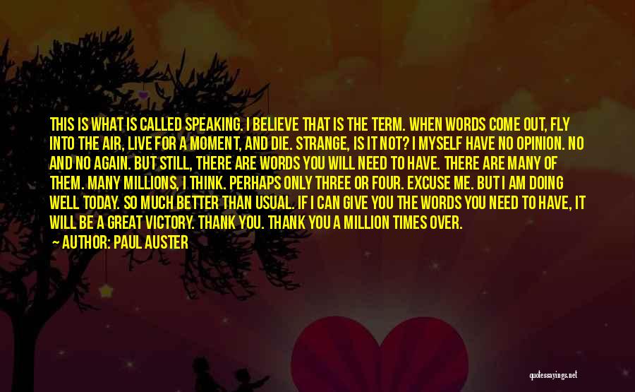 Paul Auster Quotes: This Is What Is Called Speaking. I Believe That Is The Term. When Words Come Out, Fly Into The Air,