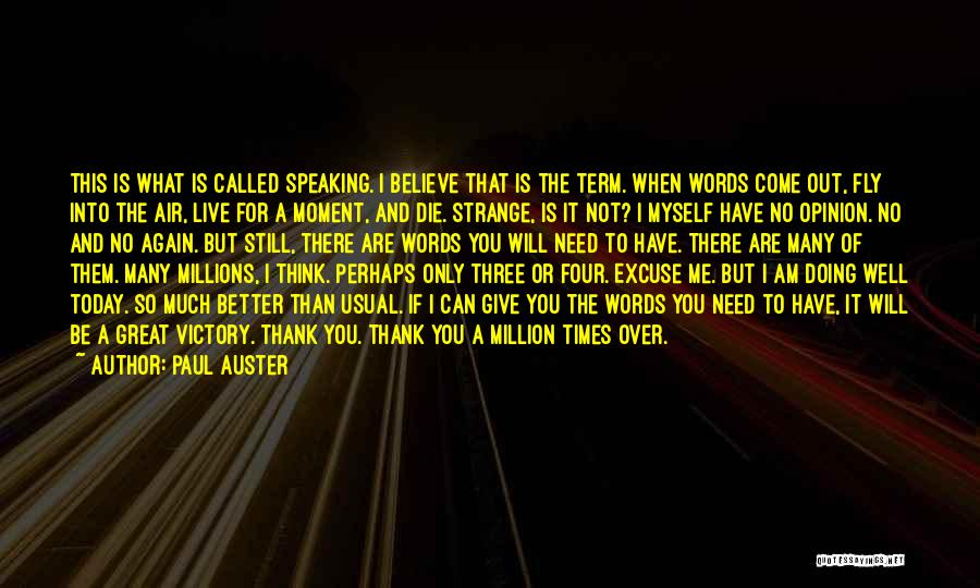 Paul Auster Quotes: This Is What Is Called Speaking. I Believe That Is The Term. When Words Come Out, Fly Into The Air,