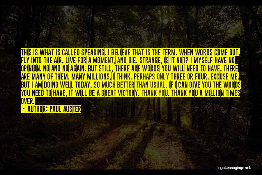 Paul Auster Quotes: This Is What Is Called Speaking. I Believe That Is The Term. When Words Come Out, Fly Into The Air,