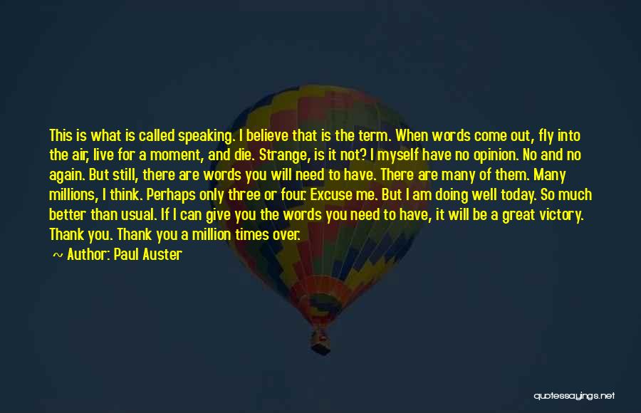 Paul Auster Quotes: This Is What Is Called Speaking. I Believe That Is The Term. When Words Come Out, Fly Into The Air,