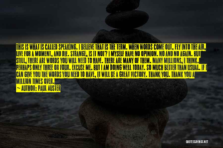 Paul Auster Quotes: This Is What Is Called Speaking. I Believe That Is The Term. When Words Come Out, Fly Into The Air,