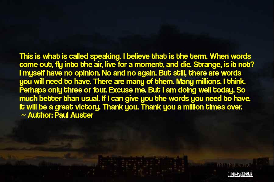 Paul Auster Quotes: This Is What Is Called Speaking. I Believe That Is The Term. When Words Come Out, Fly Into The Air,