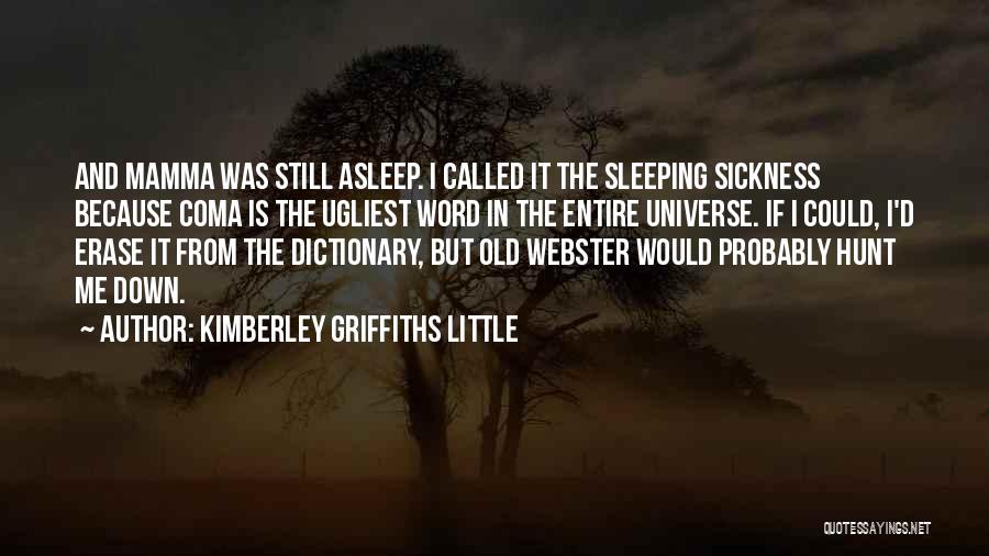 Kimberley Griffiths Little Quotes: And Mamma Was Still Asleep. I Called It The Sleeping Sickness Because Coma Is The Ugliest Word In The Entire