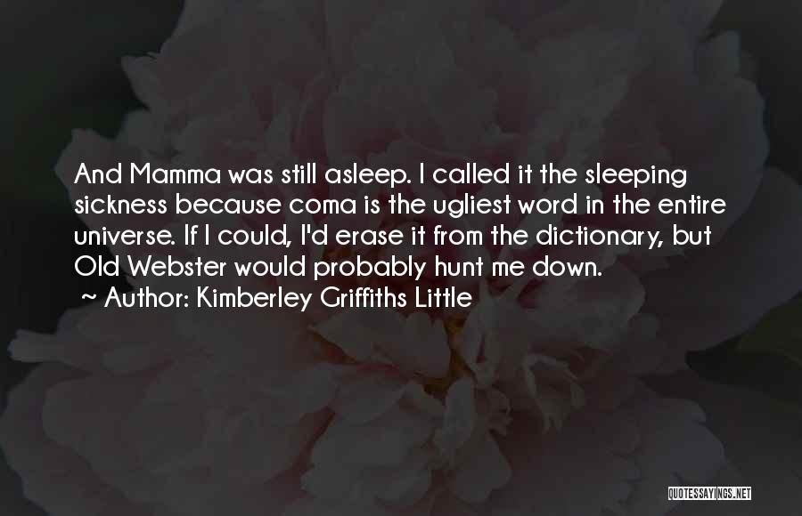 Kimberley Griffiths Little Quotes: And Mamma Was Still Asleep. I Called It The Sleeping Sickness Because Coma Is The Ugliest Word In The Entire