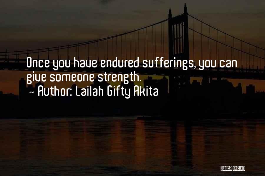 Lailah Gifty Akita Quotes: Once You Have Endured Sufferings, You Can Give Someone Strength.