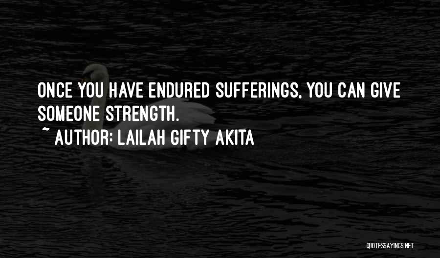 Lailah Gifty Akita Quotes: Once You Have Endured Sufferings, You Can Give Someone Strength.