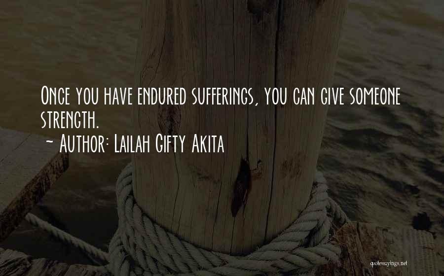 Lailah Gifty Akita Quotes: Once You Have Endured Sufferings, You Can Give Someone Strength.