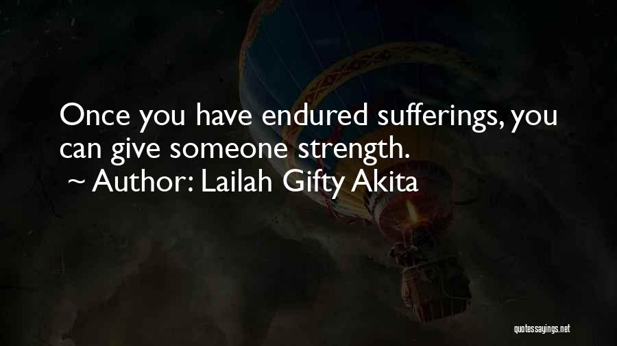 Lailah Gifty Akita Quotes: Once You Have Endured Sufferings, You Can Give Someone Strength.