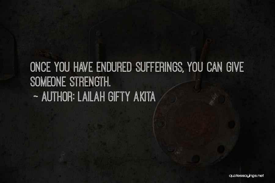 Lailah Gifty Akita Quotes: Once You Have Endured Sufferings, You Can Give Someone Strength.