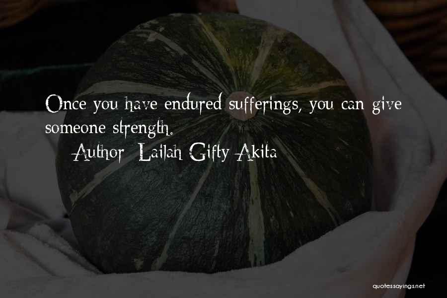 Lailah Gifty Akita Quotes: Once You Have Endured Sufferings, You Can Give Someone Strength.