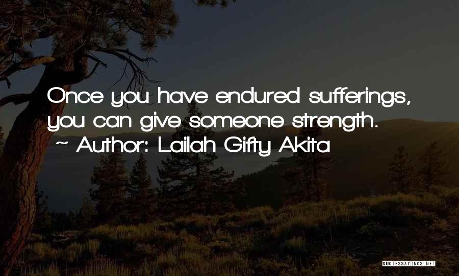 Lailah Gifty Akita Quotes: Once You Have Endured Sufferings, You Can Give Someone Strength.