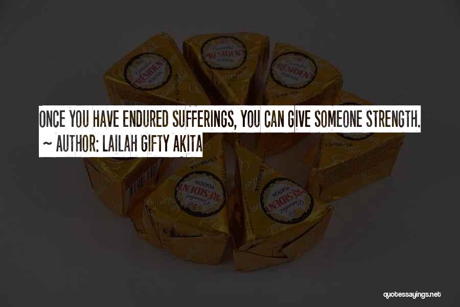 Lailah Gifty Akita Quotes: Once You Have Endured Sufferings, You Can Give Someone Strength.