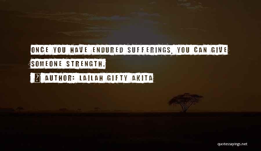 Lailah Gifty Akita Quotes: Once You Have Endured Sufferings, You Can Give Someone Strength.
