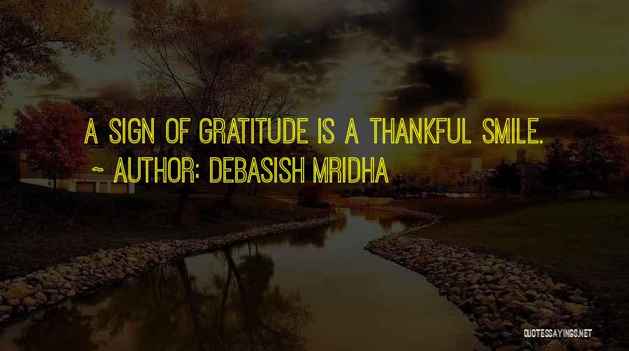 Debasish Mridha Quotes: A Sign Of Gratitude Is A Thankful Smile.