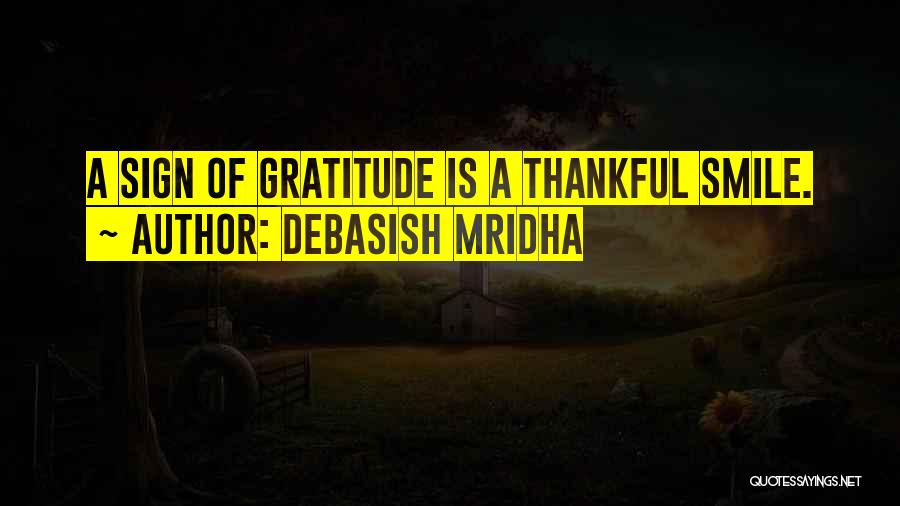 Debasish Mridha Quotes: A Sign Of Gratitude Is A Thankful Smile.