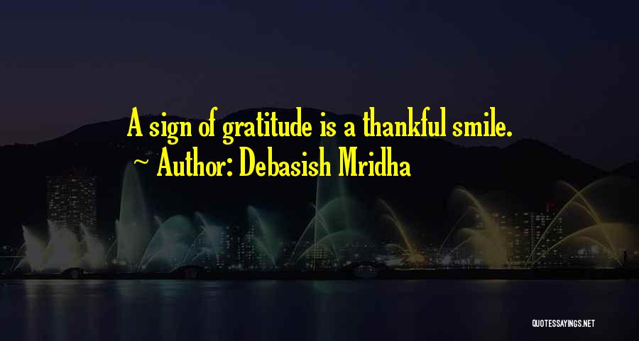 Debasish Mridha Quotes: A Sign Of Gratitude Is A Thankful Smile.