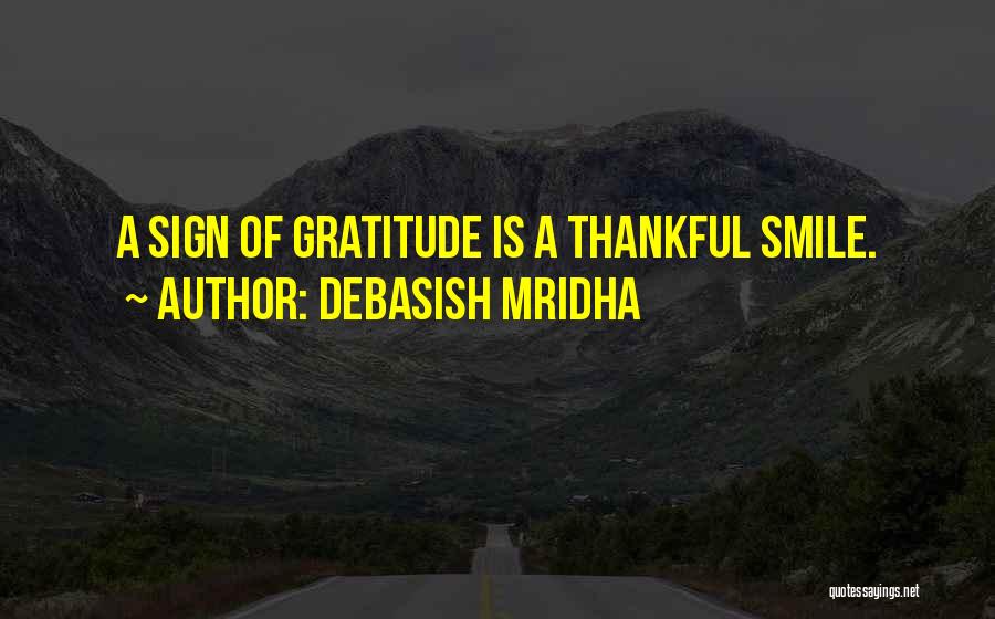 Debasish Mridha Quotes: A Sign Of Gratitude Is A Thankful Smile.