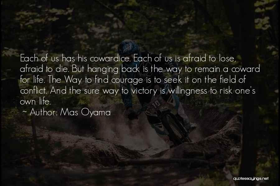 Mas Oyama Quotes: Each Of Us Has His Cowardice. Each Of Us Is Afraid To Lose, Afraid To Die. But Hanging Back Is