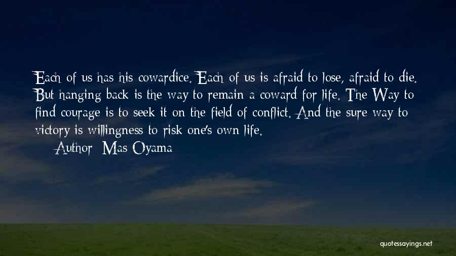 Mas Oyama Quotes: Each Of Us Has His Cowardice. Each Of Us Is Afraid To Lose, Afraid To Die. But Hanging Back Is