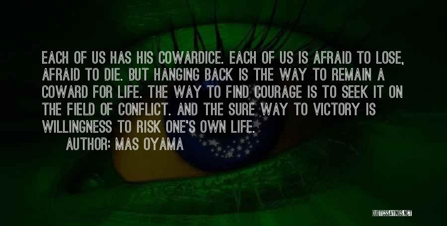 Mas Oyama Quotes: Each Of Us Has His Cowardice. Each Of Us Is Afraid To Lose, Afraid To Die. But Hanging Back Is