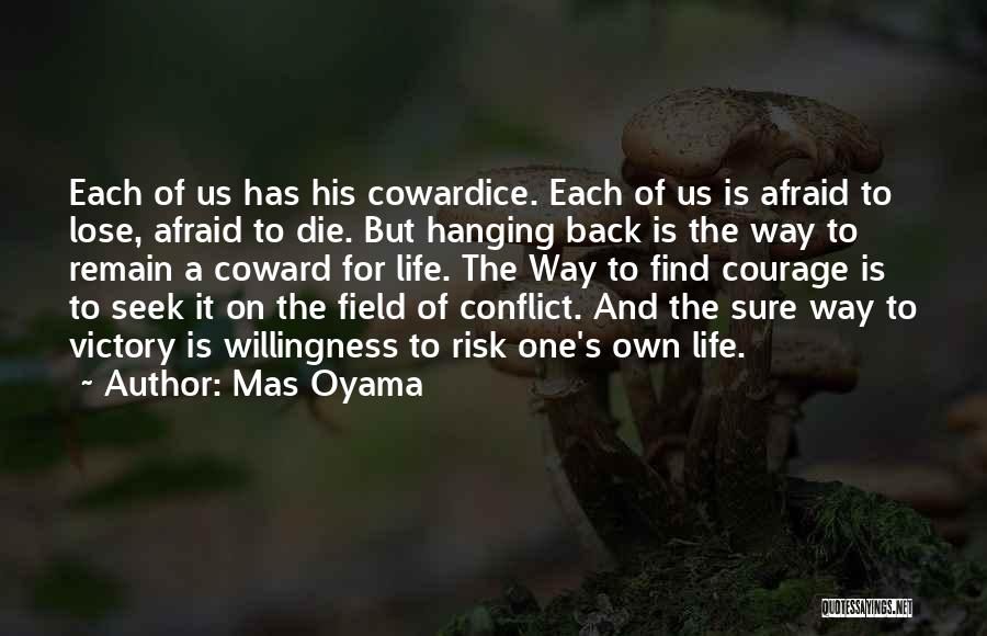 Mas Oyama Quotes: Each Of Us Has His Cowardice. Each Of Us Is Afraid To Lose, Afraid To Die. But Hanging Back Is