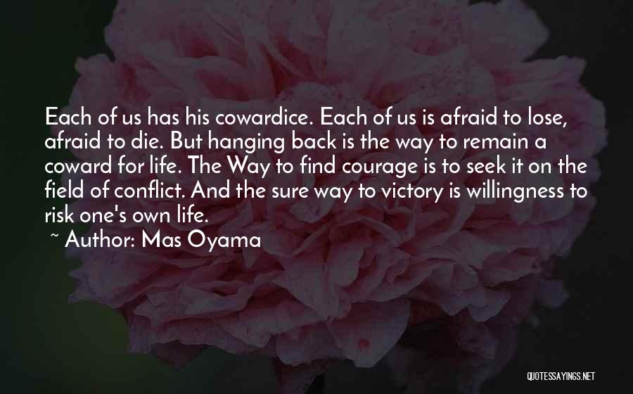 Mas Oyama Quotes: Each Of Us Has His Cowardice. Each Of Us Is Afraid To Lose, Afraid To Die. But Hanging Back Is