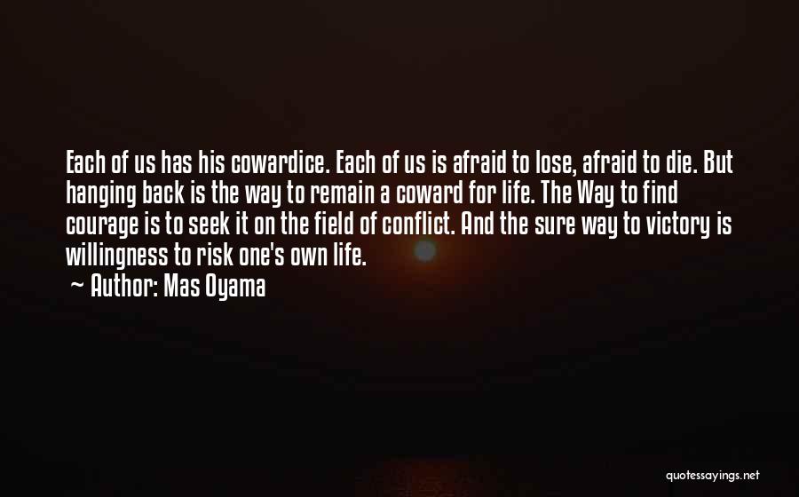 Mas Oyama Quotes: Each Of Us Has His Cowardice. Each Of Us Is Afraid To Lose, Afraid To Die. But Hanging Back Is