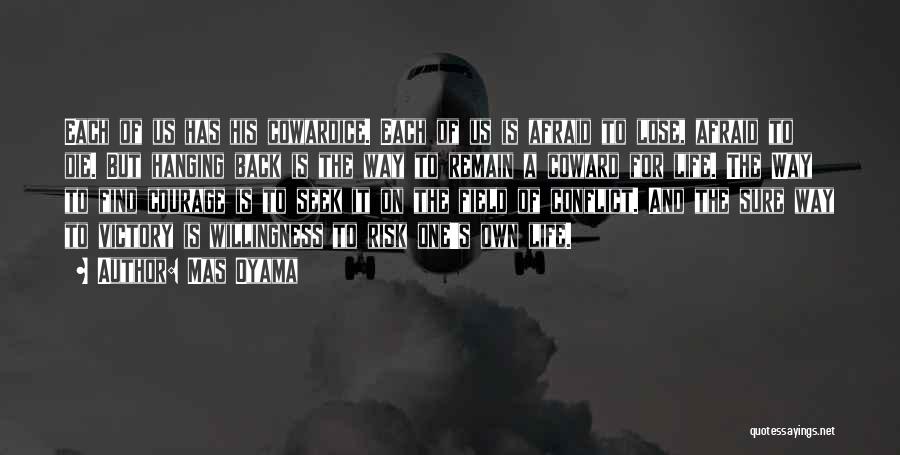 Mas Oyama Quotes: Each Of Us Has His Cowardice. Each Of Us Is Afraid To Lose, Afraid To Die. But Hanging Back Is