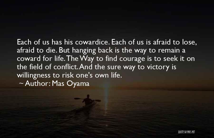 Mas Oyama Quotes: Each Of Us Has His Cowardice. Each Of Us Is Afraid To Lose, Afraid To Die. But Hanging Back Is