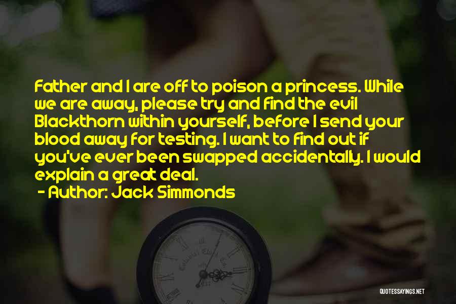 Jack Simmonds Quotes: Father And I Are Off To Poison A Princess. While We Are Away, Please Try And Find The Evil Blackthorn