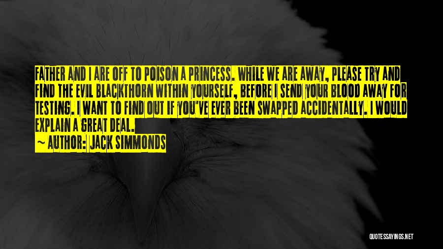 Jack Simmonds Quotes: Father And I Are Off To Poison A Princess. While We Are Away, Please Try And Find The Evil Blackthorn