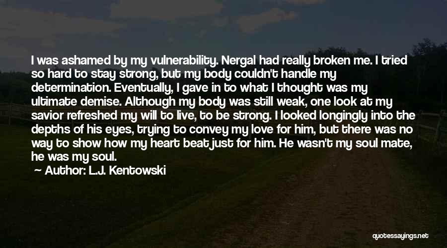 L.J. Kentowski Quotes: I Was Ashamed By My Vulnerability. Nergal Had Really Broken Me. I Tried So Hard To Stay Strong, But My