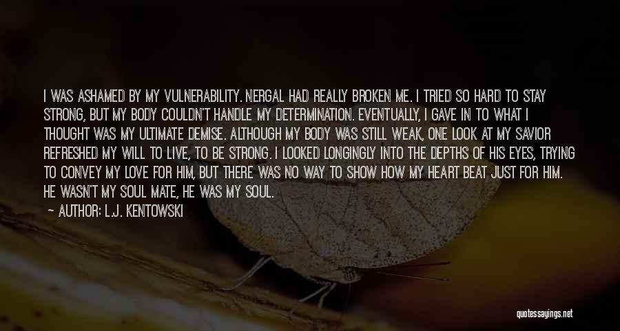 L.J. Kentowski Quotes: I Was Ashamed By My Vulnerability. Nergal Had Really Broken Me. I Tried So Hard To Stay Strong, But My