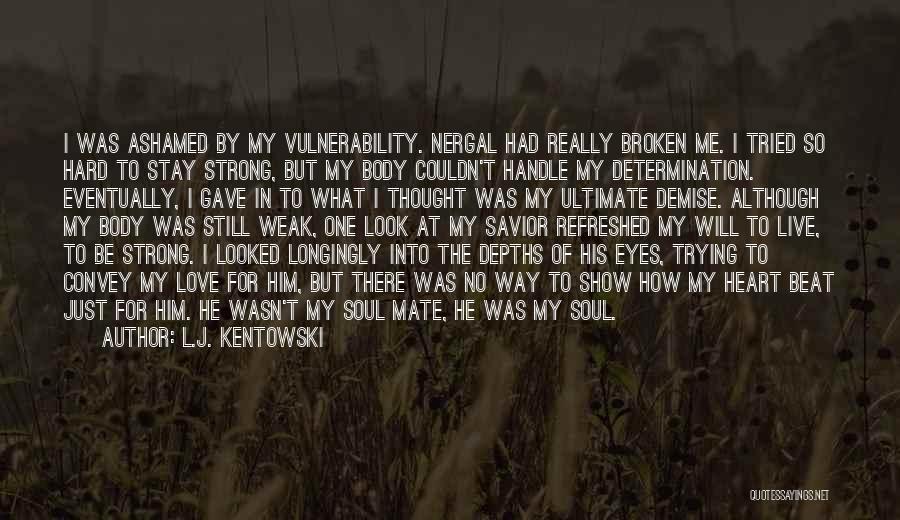 L.J. Kentowski Quotes: I Was Ashamed By My Vulnerability. Nergal Had Really Broken Me. I Tried So Hard To Stay Strong, But My