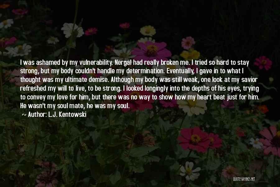 L.J. Kentowski Quotes: I Was Ashamed By My Vulnerability. Nergal Had Really Broken Me. I Tried So Hard To Stay Strong, But My