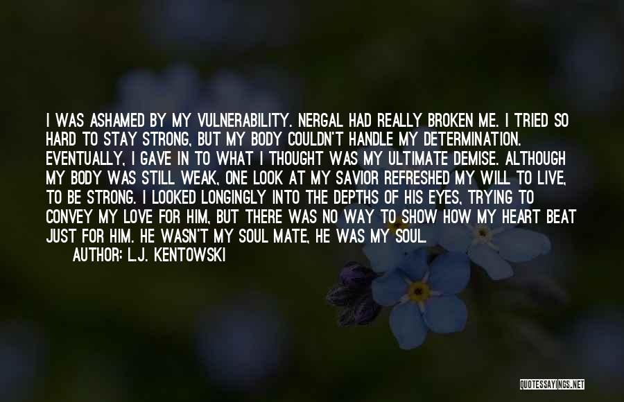 L.J. Kentowski Quotes: I Was Ashamed By My Vulnerability. Nergal Had Really Broken Me. I Tried So Hard To Stay Strong, But My