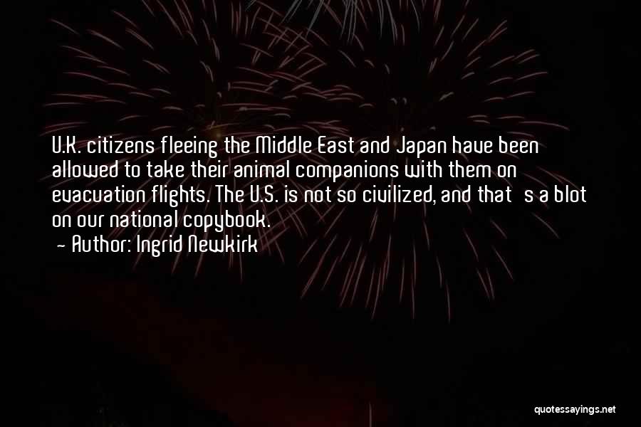 Ingrid Newkirk Quotes: U.k. Citizens Fleeing The Middle East And Japan Have Been Allowed To Take Their Animal Companions With Them On Evacuation