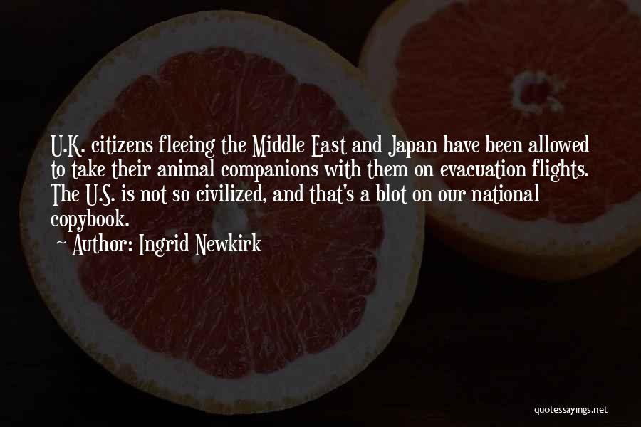 Ingrid Newkirk Quotes: U.k. Citizens Fleeing The Middle East And Japan Have Been Allowed To Take Their Animal Companions With Them On Evacuation