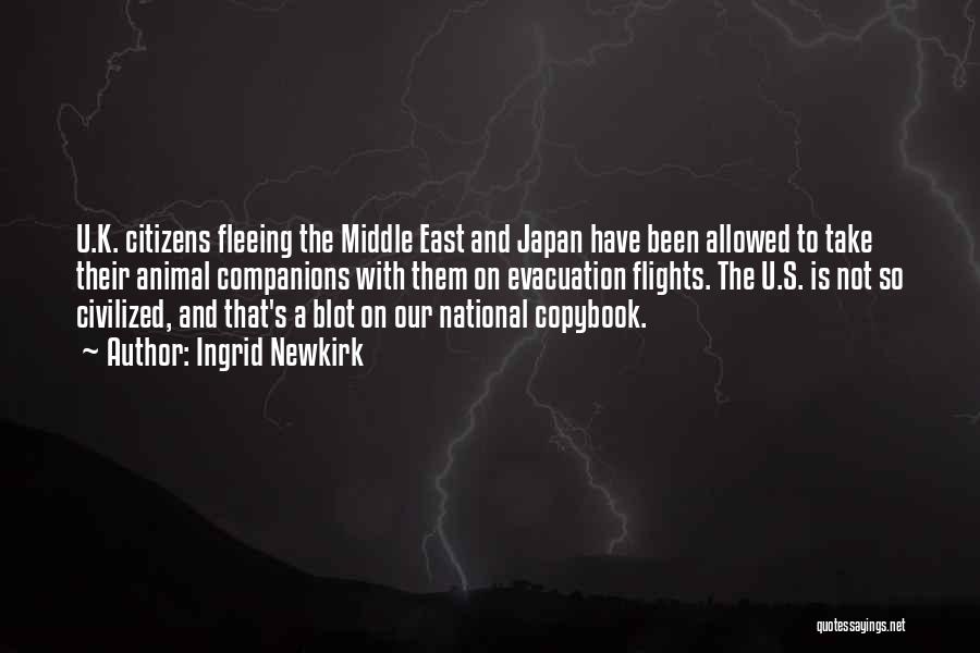 Ingrid Newkirk Quotes: U.k. Citizens Fleeing The Middle East And Japan Have Been Allowed To Take Their Animal Companions With Them On Evacuation