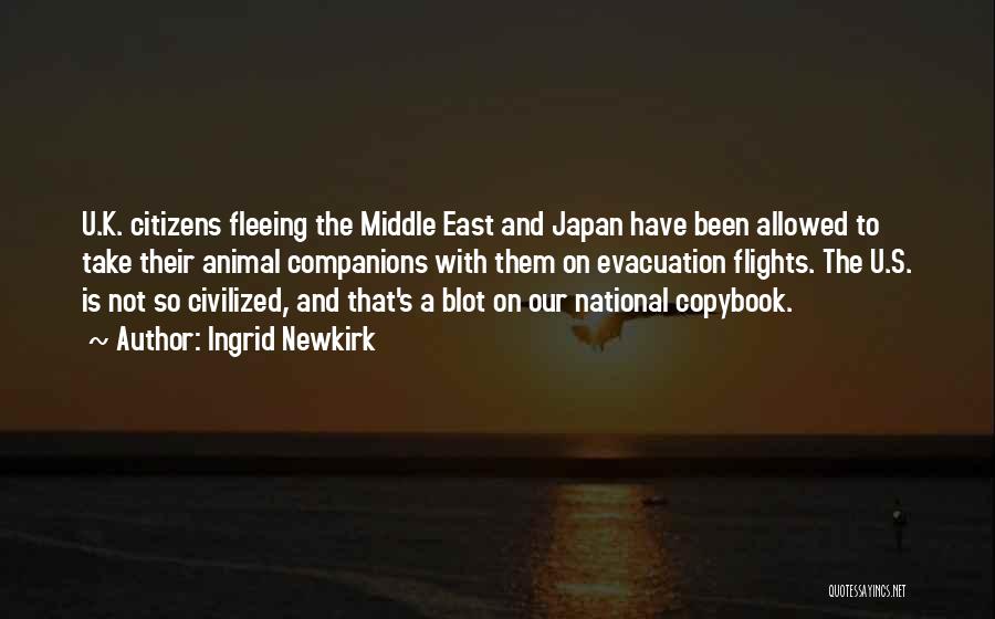 Ingrid Newkirk Quotes: U.k. Citizens Fleeing The Middle East And Japan Have Been Allowed To Take Their Animal Companions With Them On Evacuation