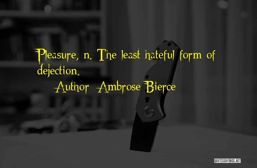 Ambrose Bierce Quotes: Pleasure, N. The Least Hateful Form Of Dejection.