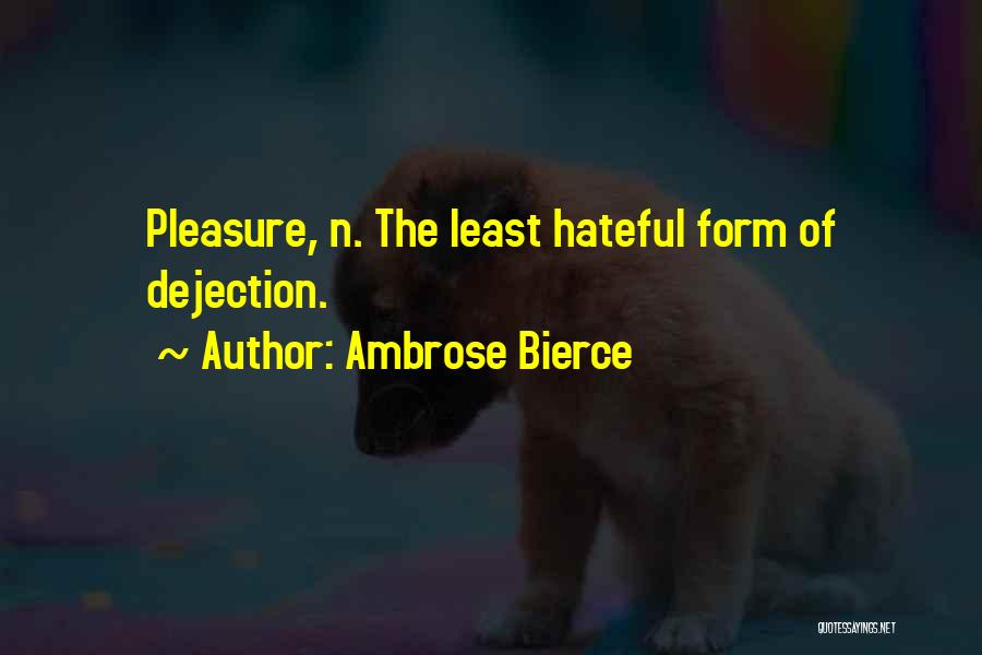 Ambrose Bierce Quotes: Pleasure, N. The Least Hateful Form Of Dejection.