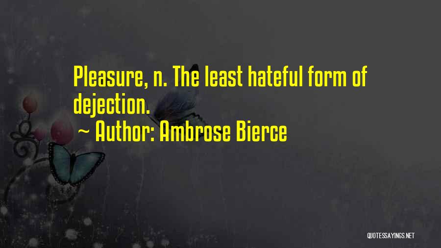 Ambrose Bierce Quotes: Pleasure, N. The Least Hateful Form Of Dejection.