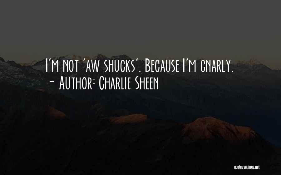 Charlie Sheen Quotes: I'm Not 'aw Shucks'. Because I'm Gnarly.