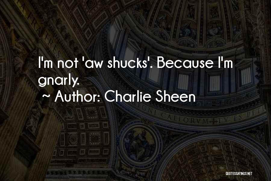 Charlie Sheen Quotes: I'm Not 'aw Shucks'. Because I'm Gnarly.