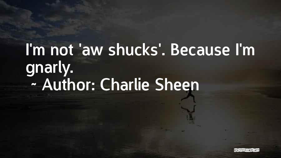 Charlie Sheen Quotes: I'm Not 'aw Shucks'. Because I'm Gnarly.