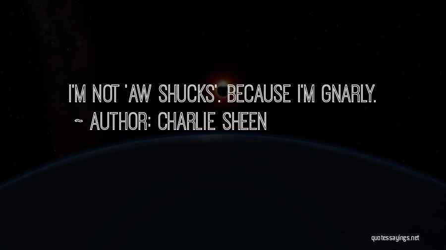 Charlie Sheen Quotes: I'm Not 'aw Shucks'. Because I'm Gnarly.