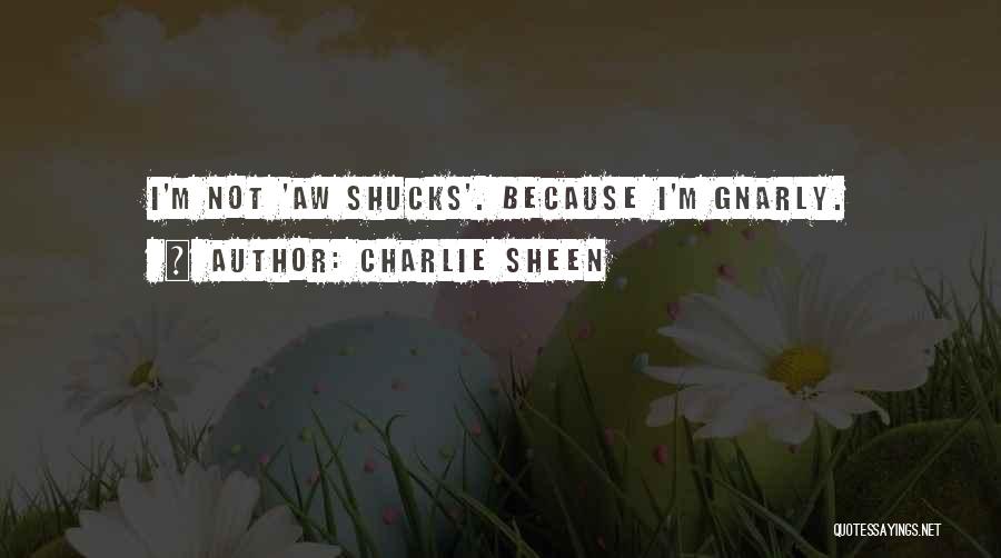 Charlie Sheen Quotes: I'm Not 'aw Shucks'. Because I'm Gnarly.