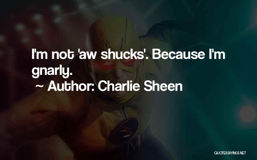 Charlie Sheen Quotes: I'm Not 'aw Shucks'. Because I'm Gnarly.